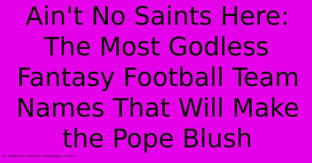 Ain't No Saints Here: The Most Godless Fantasy Football Team Names That Will Make The Pope Blush