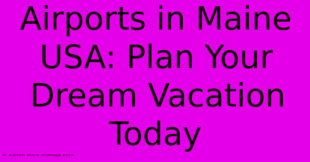 Airports In Maine USA: Plan Your Dream Vacation Today