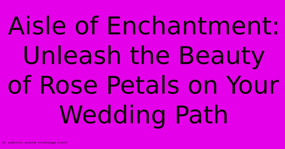 Aisle Of Enchantment: Unleash The Beauty Of Rose Petals On Your Wedding Path