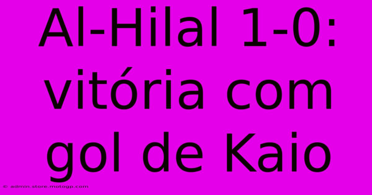 Al-Hilal 1-0: Vitória Com Gol De Kaio