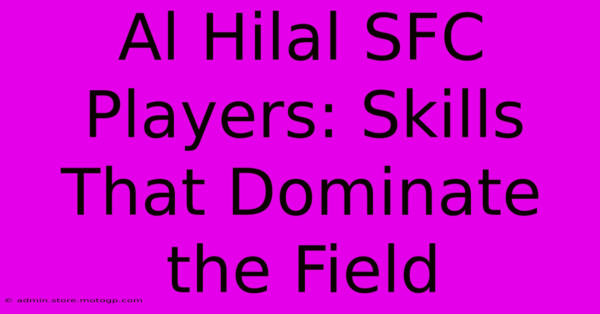 Al Hilal SFC Players: Skills That Dominate The Field