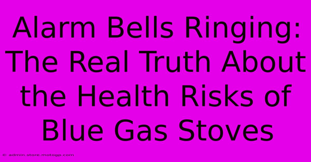 Alarm Bells Ringing: The Real Truth About The Health Risks Of Blue Gas Stoves