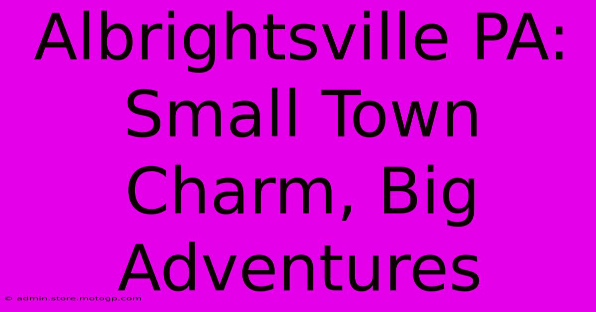 Albrightsville PA: Small Town Charm, Big Adventures