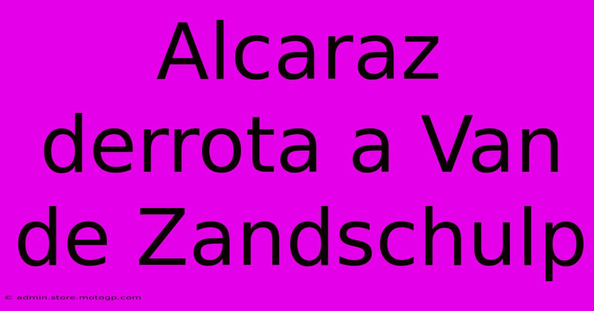 Alcaraz Derrota A Van De Zandschulp