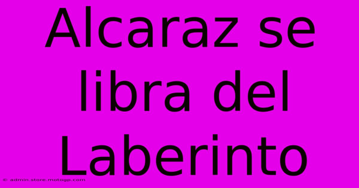 Alcaraz Se Libra Del Laberinto