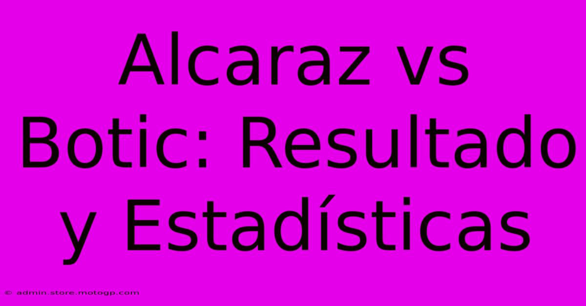 Alcaraz Vs Botic: Resultado Y Estadísticas