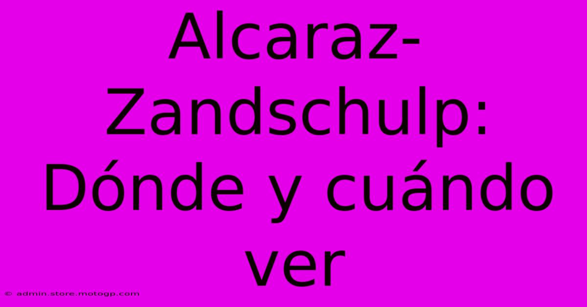 Alcaraz-Zandschulp: Dónde Y Cuándo Ver