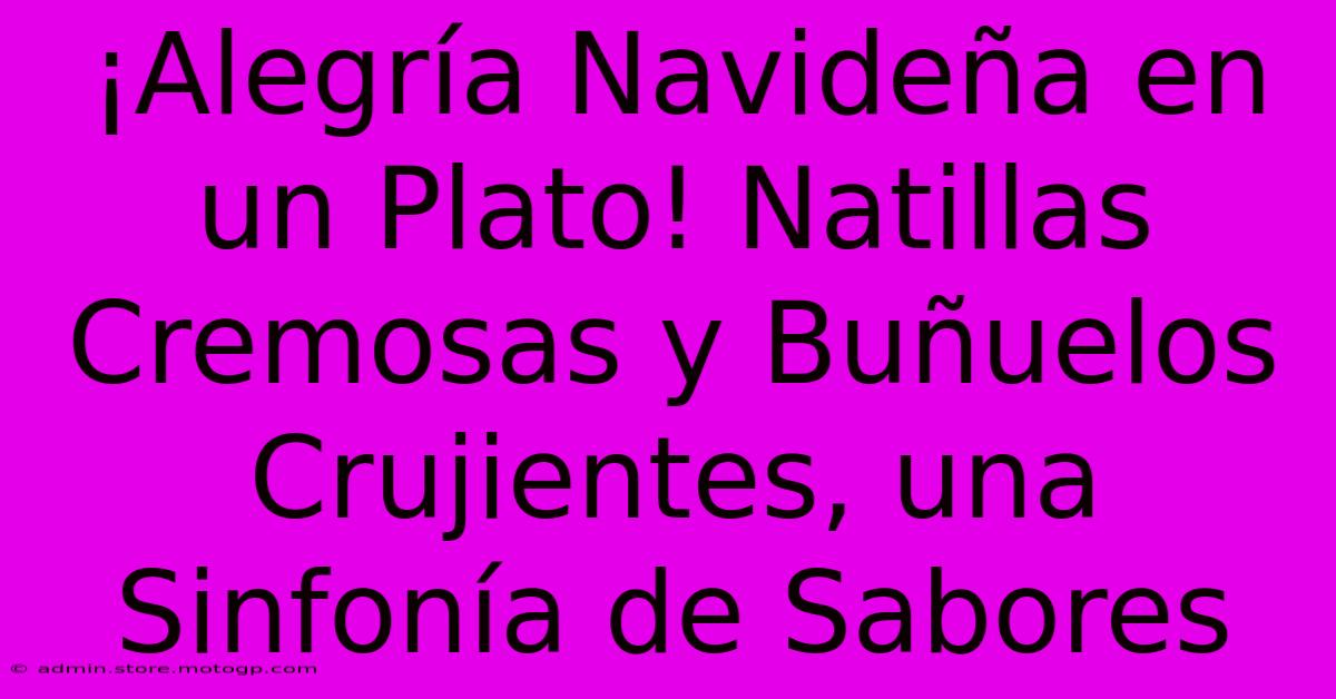 ¡Alegría Navideña En Un Plato! Natillas Cremosas Y Buñuelos Crujientes, Una Sinfonía De Sabores