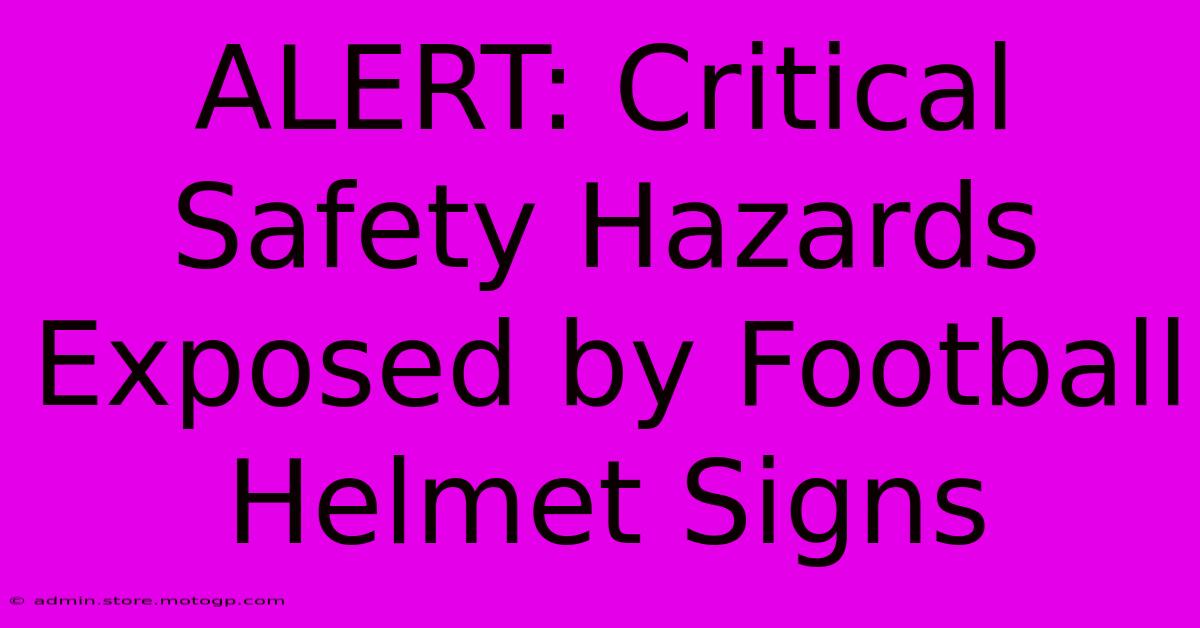 ALERT: Critical Safety Hazards Exposed By Football Helmet Signs