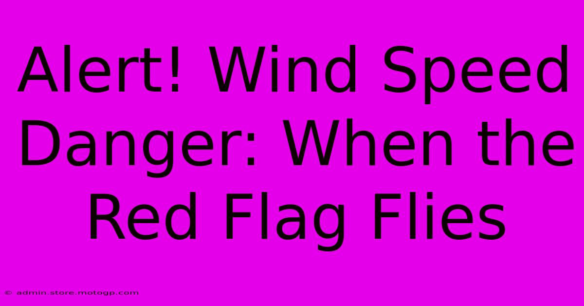 Alert! Wind Speed Danger: When The Red Flag Flies