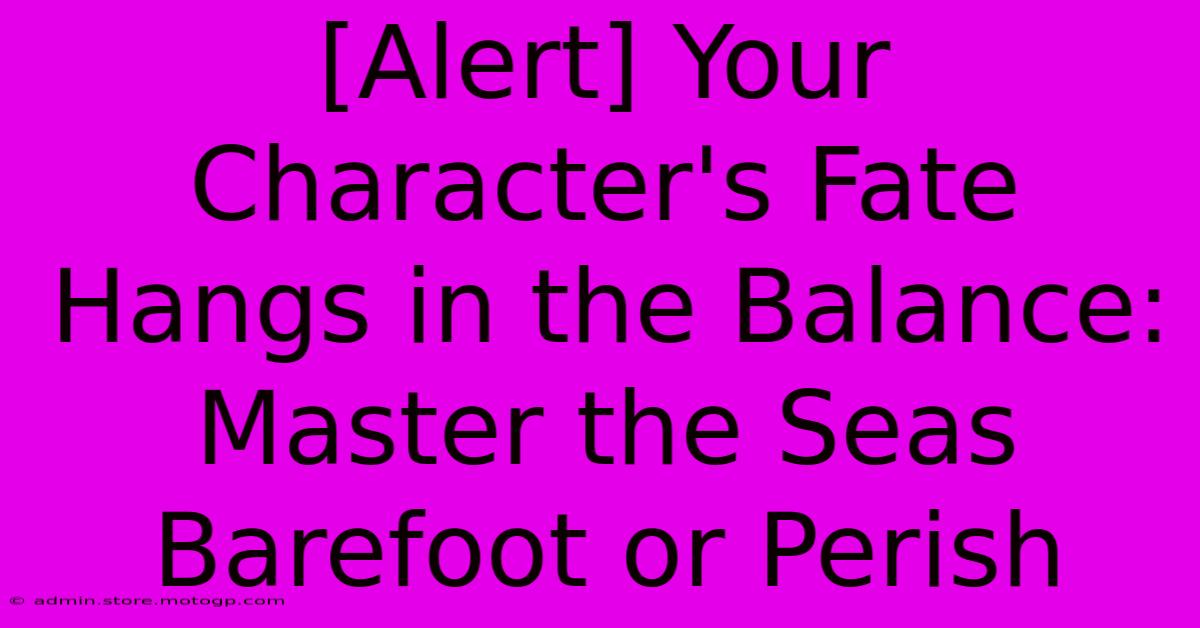 [Alert] Your Character's Fate Hangs In The Balance: Master The Seas Barefoot Or Perish