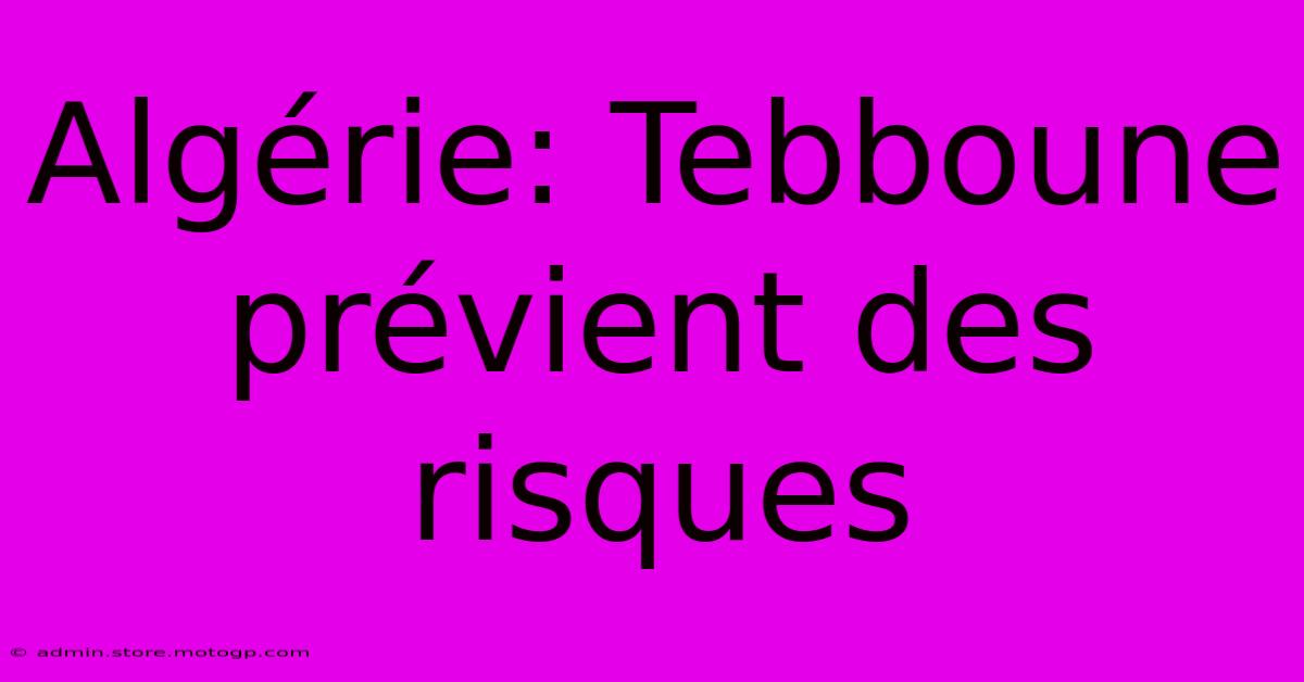 Algérie: Tebboune Prévient Des Risques