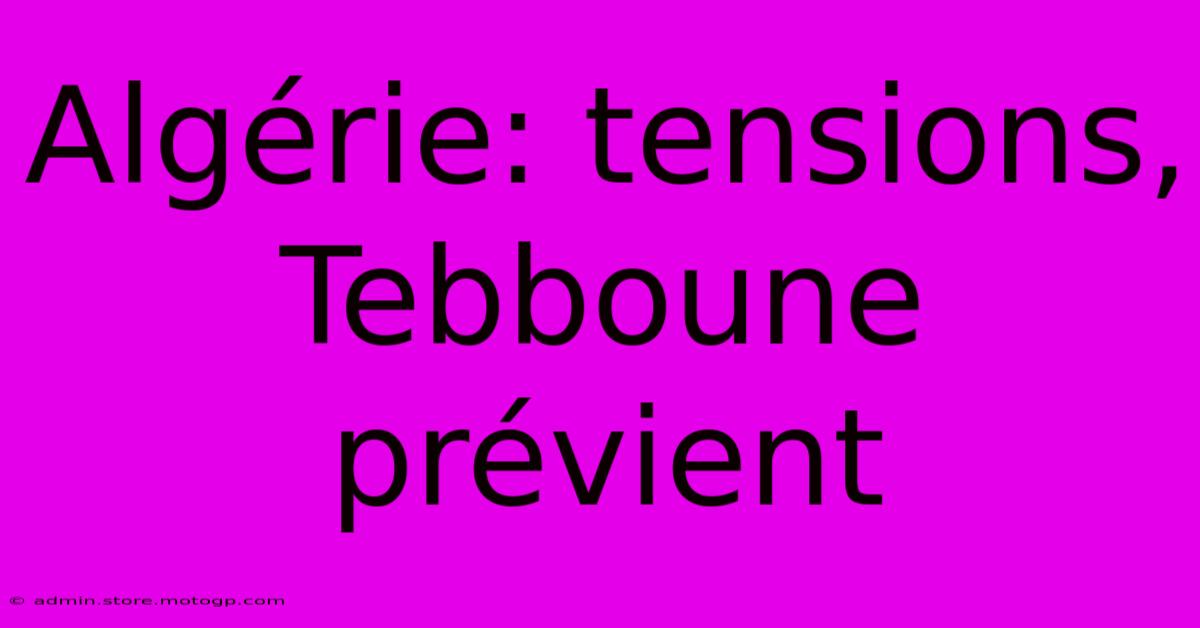 Algérie: Tensions, Tebboune Prévient