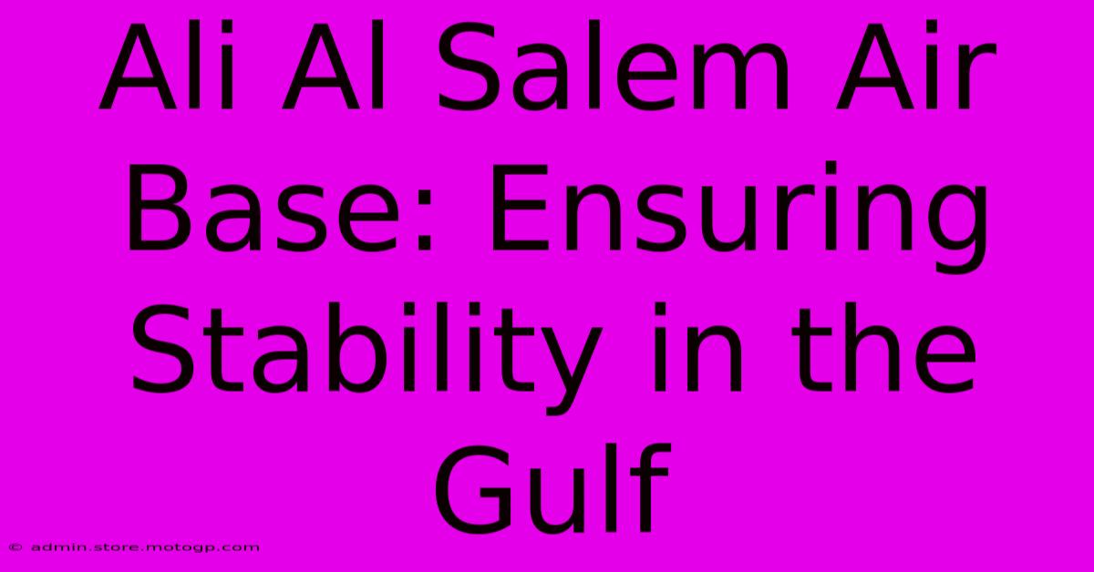 Ali Al Salem Air Base: Ensuring Stability In The Gulf