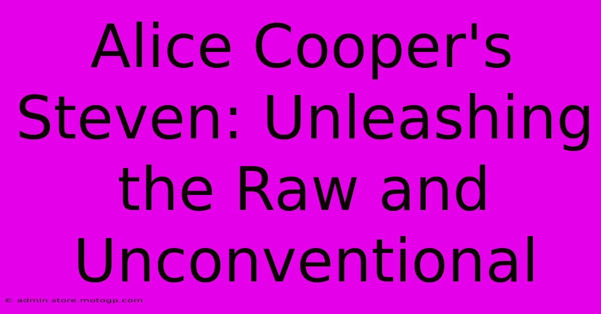 Alice Cooper's Steven: Unleashing The Raw And Unconventional