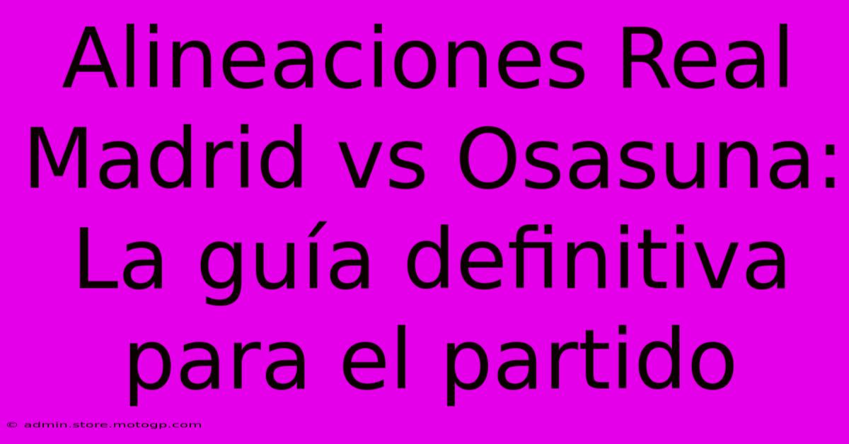 Alineaciones Real Madrid Vs Osasuna: La Guía Definitiva Para El Partido