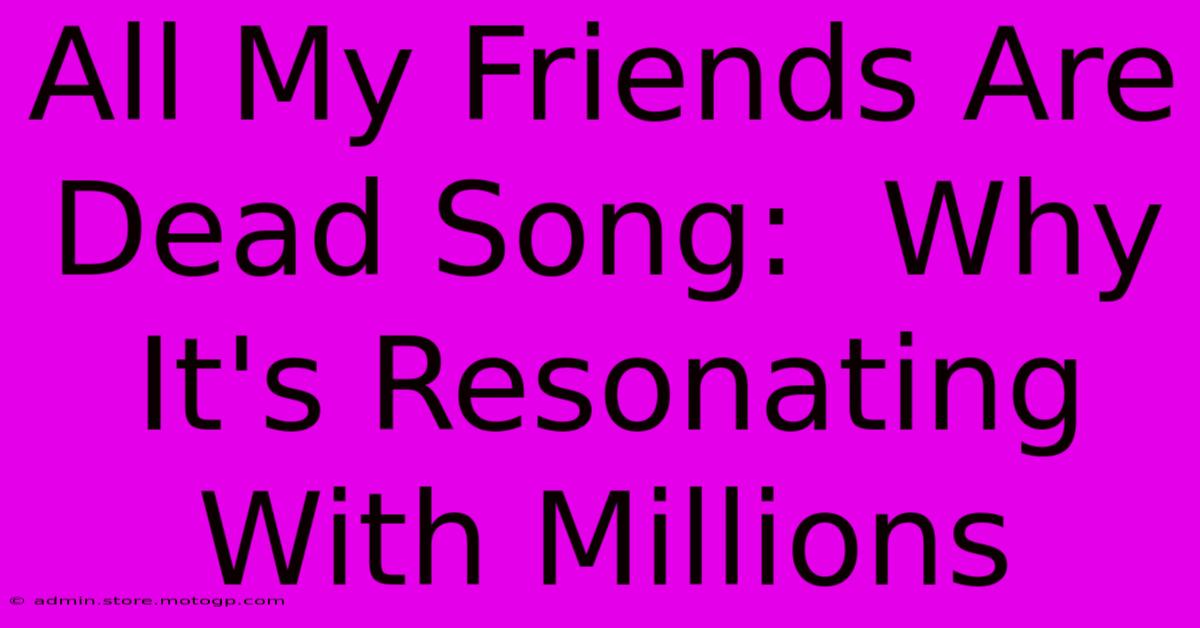 All My Friends Are Dead Song:  Why It's Resonating With Millions