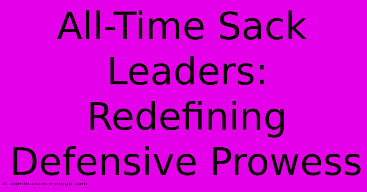 All-Time Sack Leaders:  Redefining Defensive Prowess