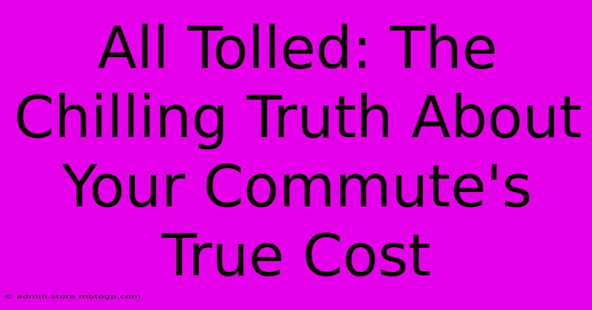 All Tolled: The Chilling Truth About Your Commute's True Cost