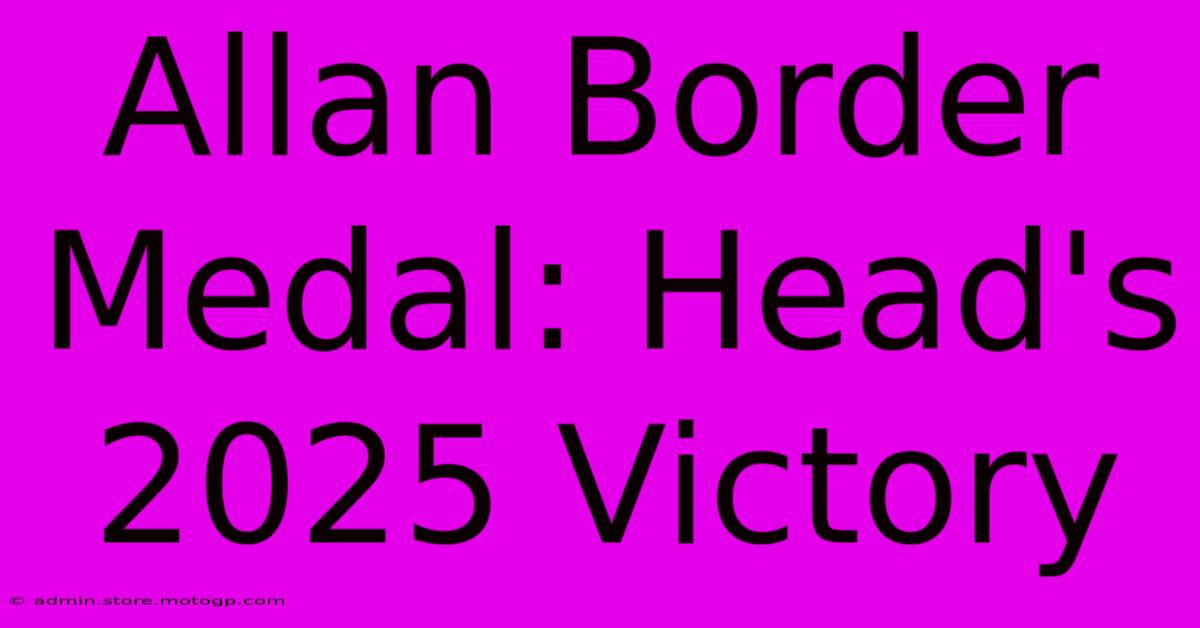 Allan Border Medal: Head's 2025 Victory