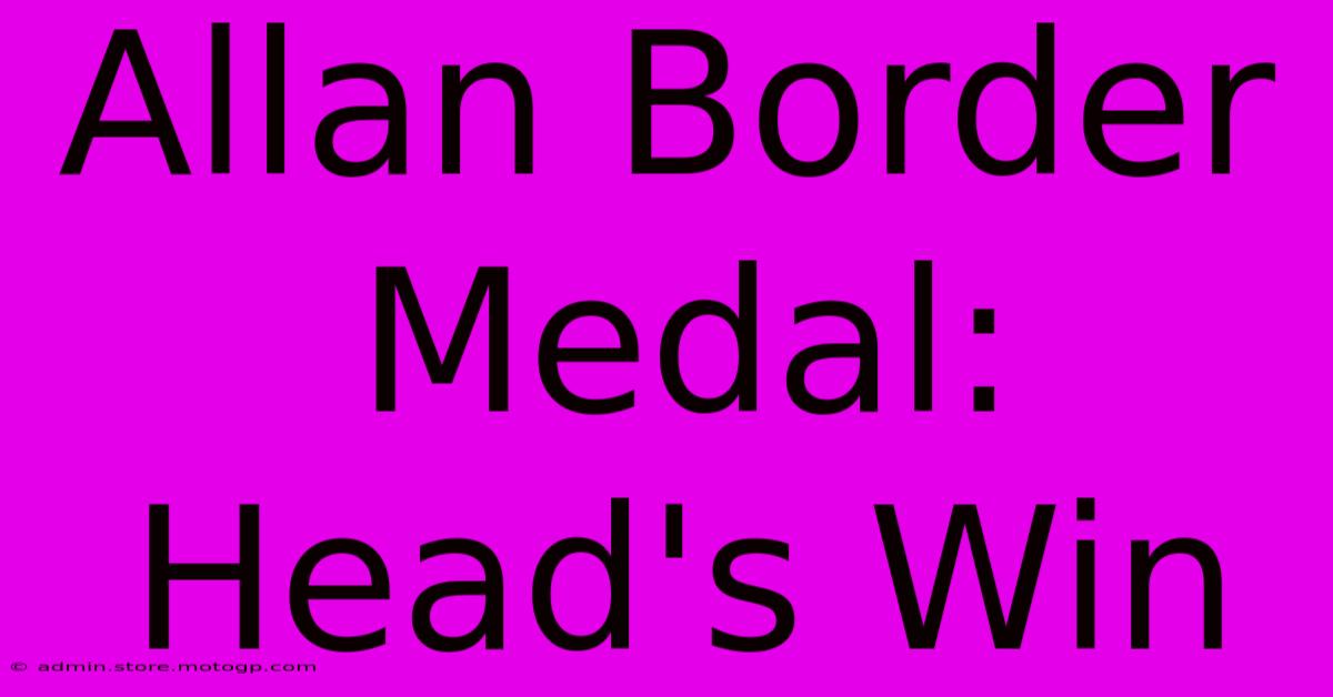 Allan Border Medal: Head's Win