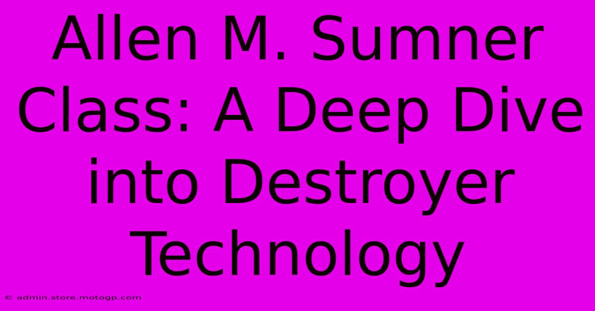 Allen M. Sumner Class: A Deep Dive Into Destroyer Technology