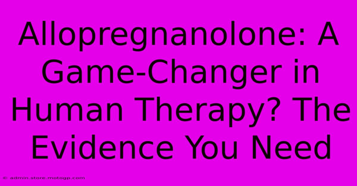 Allopregnanolone: A Game-Changer In Human Therapy? The Evidence You Need