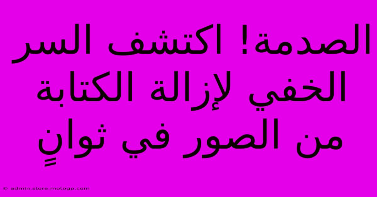 الصدمة! اكتشف السر الخفي لإزالة الكتابة من الصور في ثوانٍ