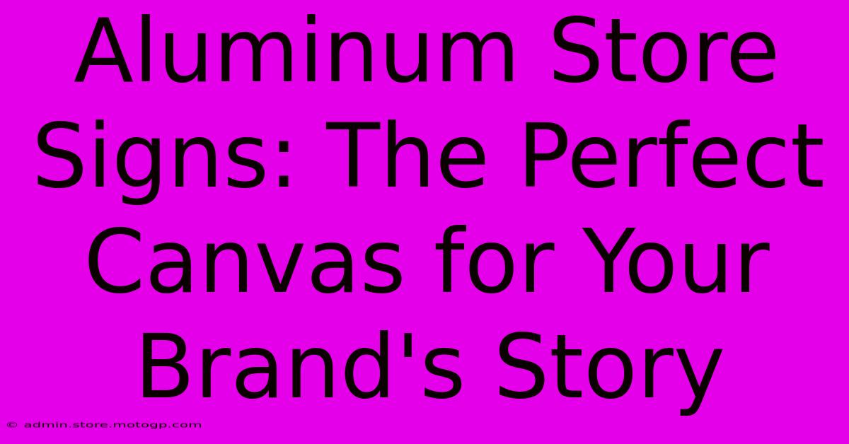 Aluminum Store Signs: The Perfect Canvas For Your Brand's Story