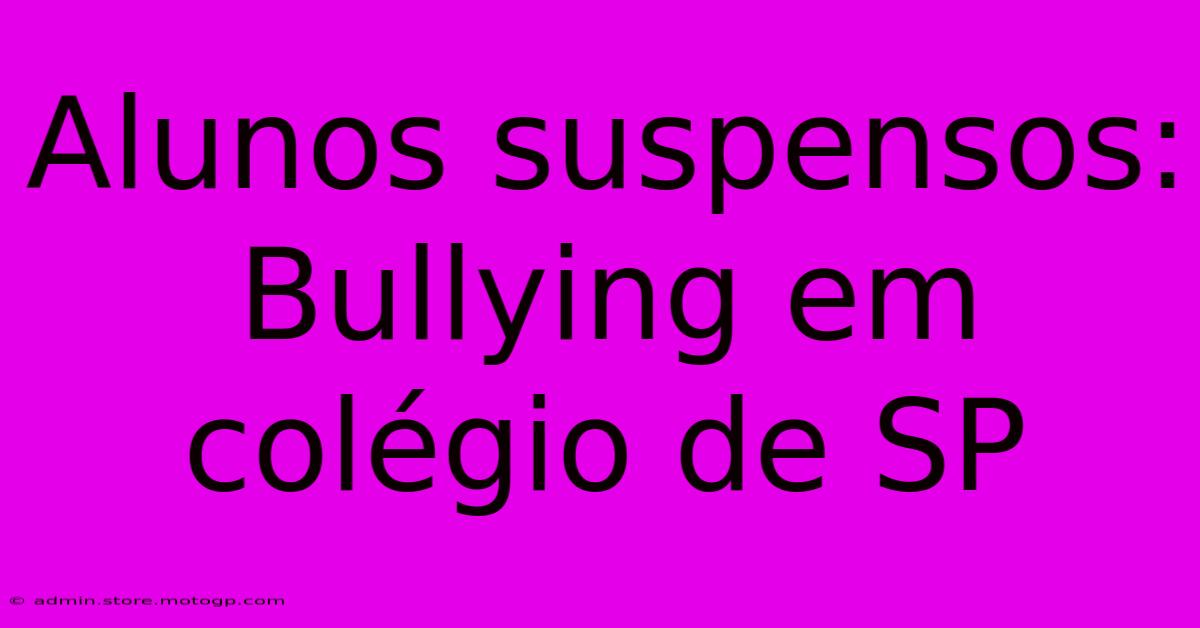 Alunos Suspensos: Bullying Em Colégio De SP