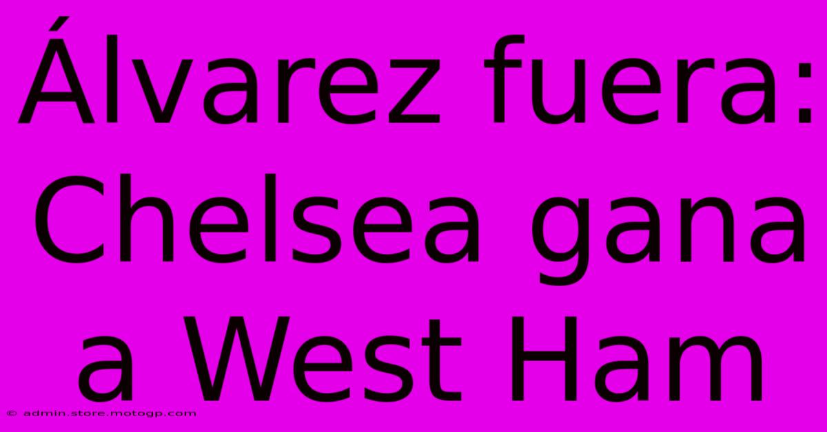 Álvarez Fuera: Chelsea Gana A West Ham