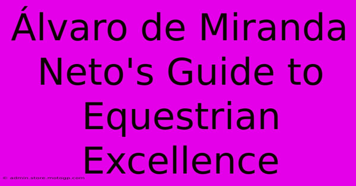 Álvaro De Miranda Neto's Guide To Equestrian Excellence