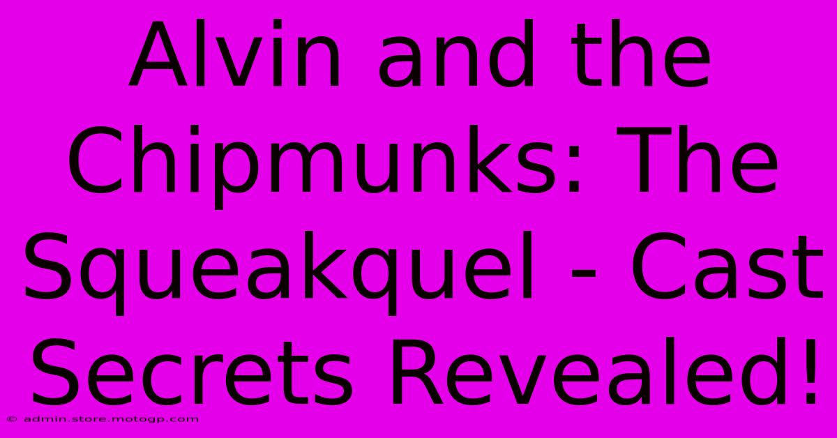 Alvin And The Chipmunks: The Squeakquel - Cast Secrets Revealed!