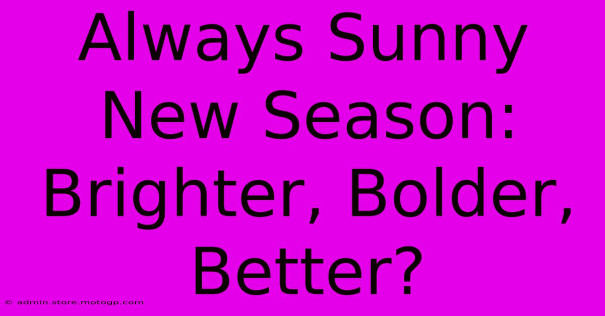 Always Sunny New Season: Brighter, Bolder, Better?