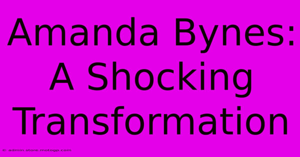 Amanda Bynes: A Shocking Transformation