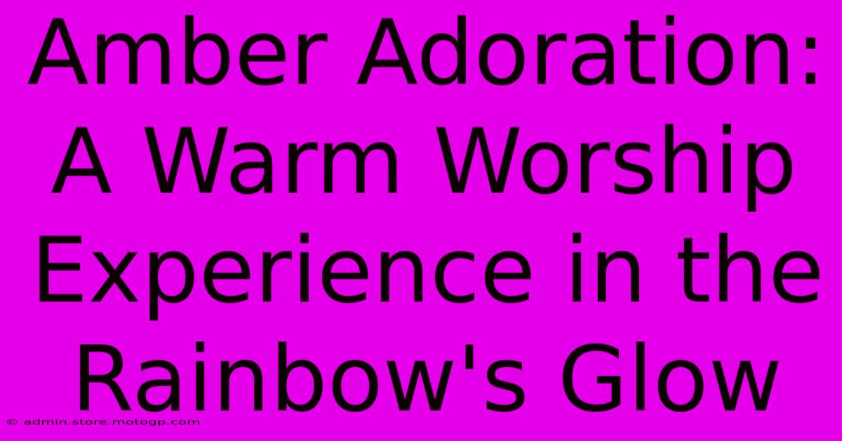 Amber Adoration: A Warm Worship Experience In The Rainbow's Glow