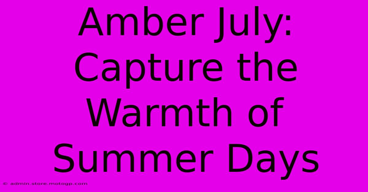 Amber July: Capture The Warmth Of Summer Days