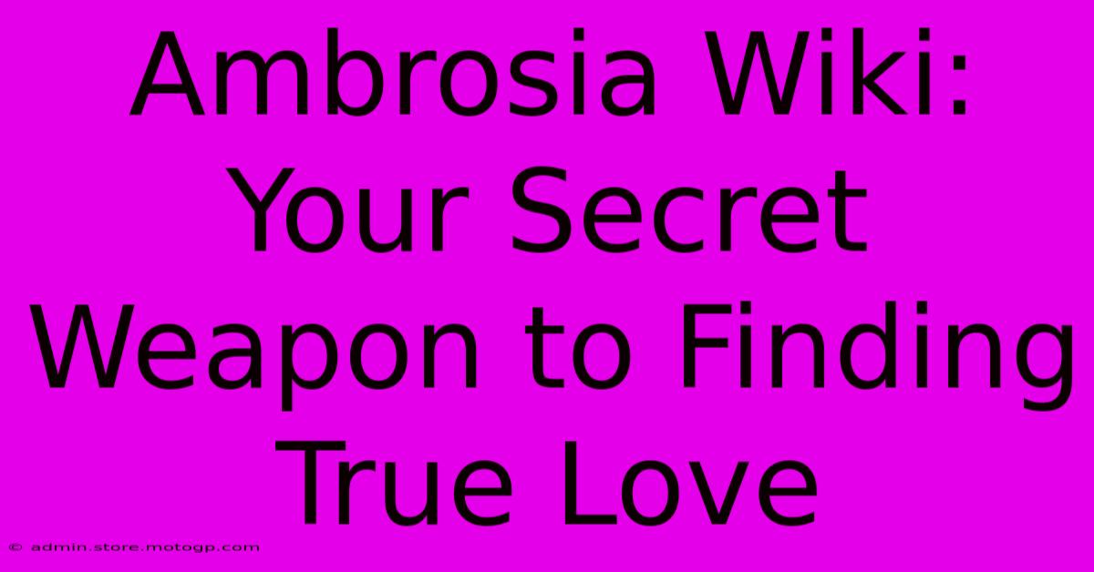 Ambrosia Wiki: Your Secret Weapon To Finding True Love