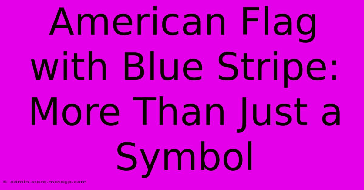 American Flag With Blue Stripe: More Than Just A Symbol