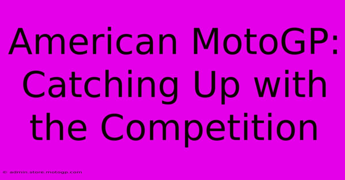 American MotoGP: Catching Up With The Competition