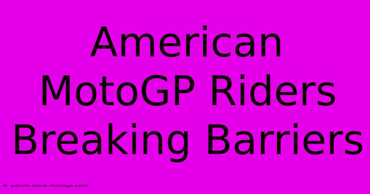 American MotoGP Riders Breaking Barriers