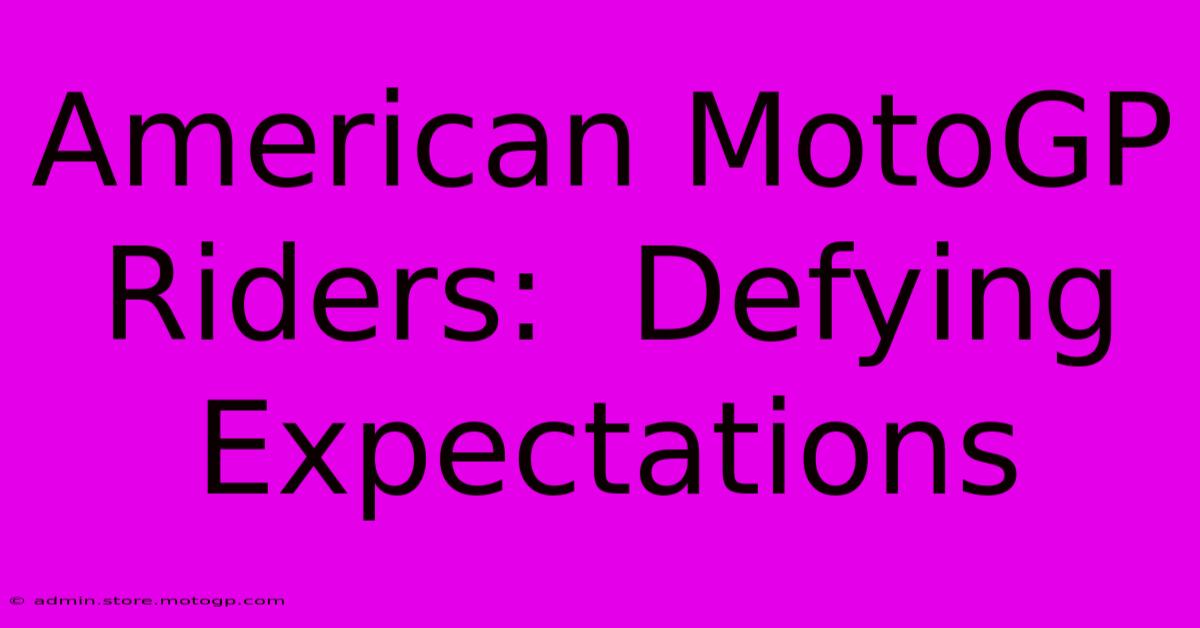 American MotoGP Riders:  Defying Expectations