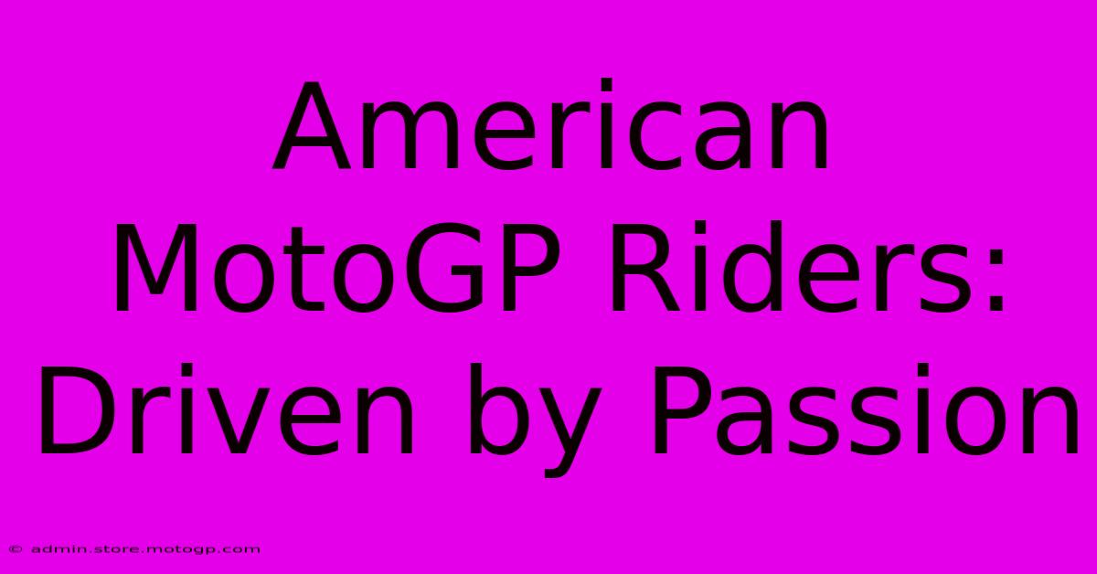 American MotoGP Riders:  Driven By Passion