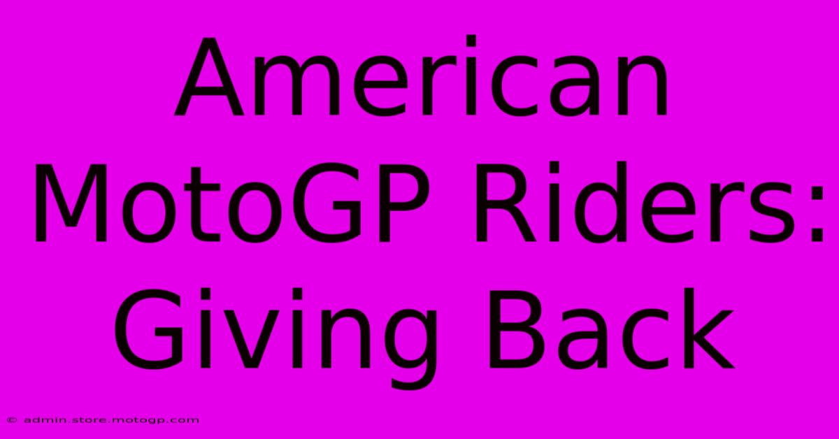 American MotoGP Riders:  Giving Back