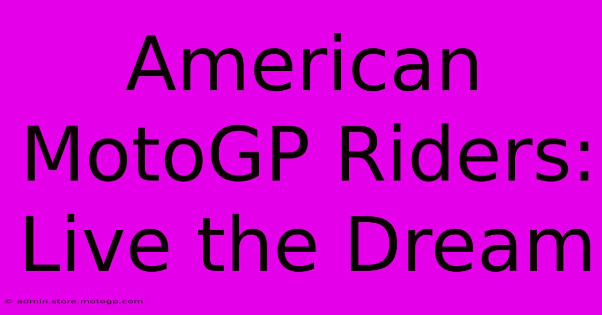 American MotoGP Riders:  Live The Dream