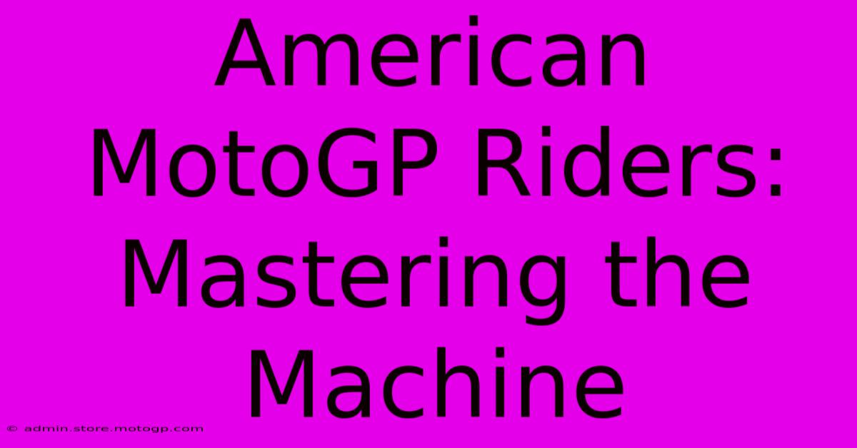 American MotoGP Riders:  Mastering The Machine