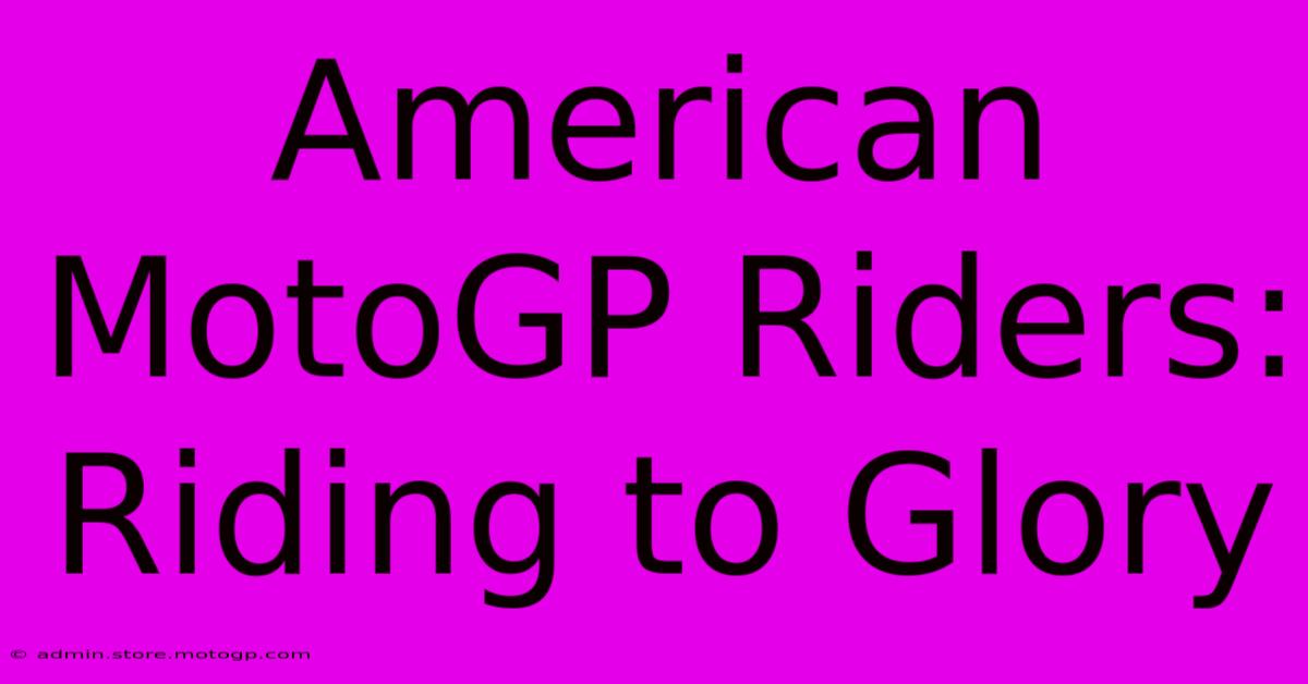 American MotoGP Riders:  Riding To Glory