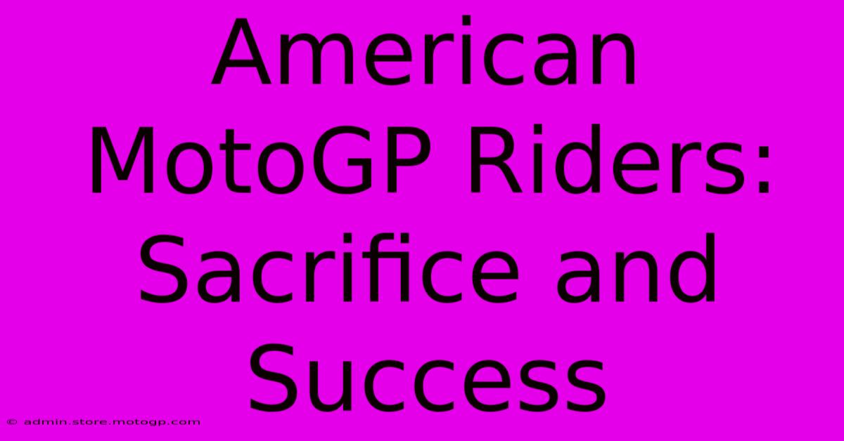 American MotoGP Riders:  Sacrifice And Success