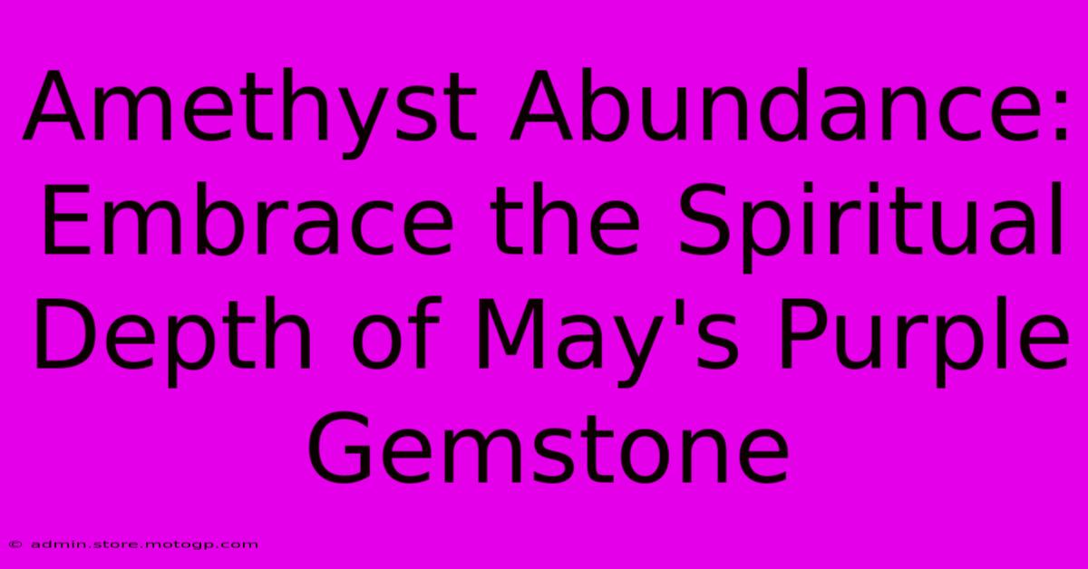 Amethyst Abundance: Embrace The Spiritual Depth Of May's Purple Gemstone