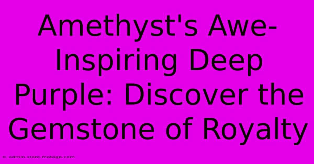 Amethyst's Awe-Inspiring Deep Purple: Discover The Gemstone Of Royalty